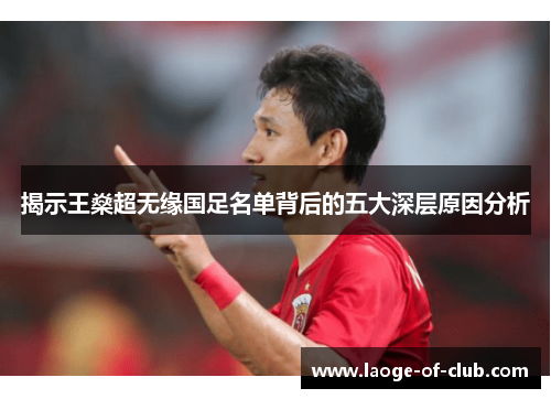 揭示王燊超无缘国足名单背后的五大深层原因分析