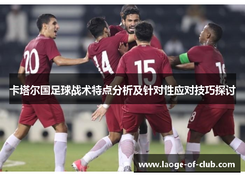 卡塔尔国足球战术特点分析及针对性应对技巧探讨