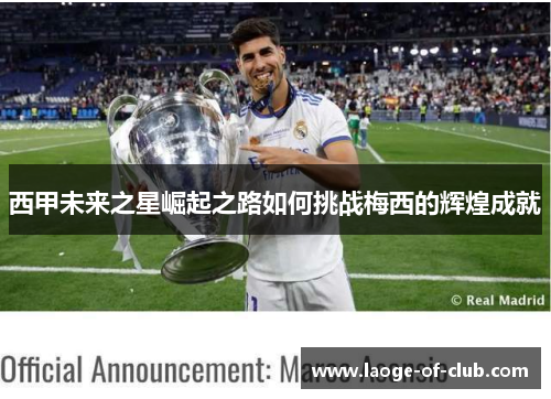 西甲未来之星崛起之路如何挑战梅西的辉煌成就