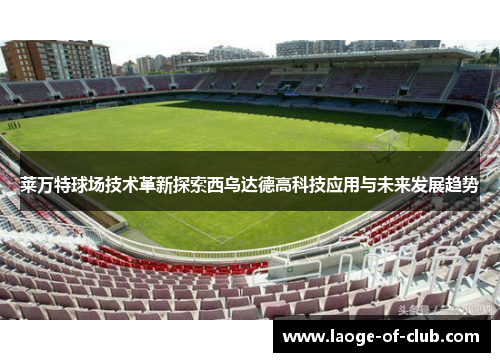 莱万特球场技术革新探索西乌达德高科技应用与未来发展趋势 莱万特球场技术革新探索西乌达德高科技应用与未来发展趋势