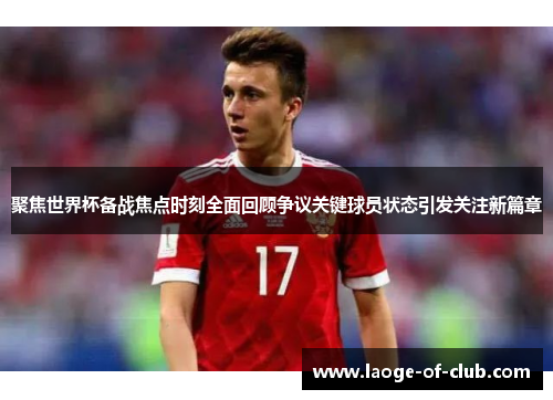 聚焦世界杯备战焦点时刻全面回顾争议关键球员状态引发关注新篇章