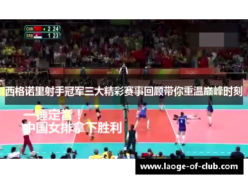 西格诺里射手冠军三大精彩赛事回顾带你重温巅峰时刻 西格诺里射手冠军三大精彩赛事回顾带你重温巅峰时刻