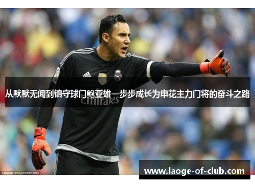 从默默无闻到镇守球门鲍亚雄一步步成长为申花主力门将的奋斗之路