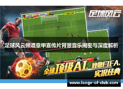 足球风云频道意甲宣传片背景音乐揭密与深度解析