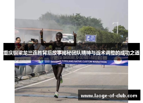 重庆铜梁龙三连胜背后故事揭秘团队精神与战术调整的成功之道 重庆铜梁龙三连胜背后故事揭秘团队精神与战术调整的成功之道