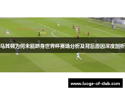马其顿为何未能跻身世界杯赛场分析及背后原因深度剖析